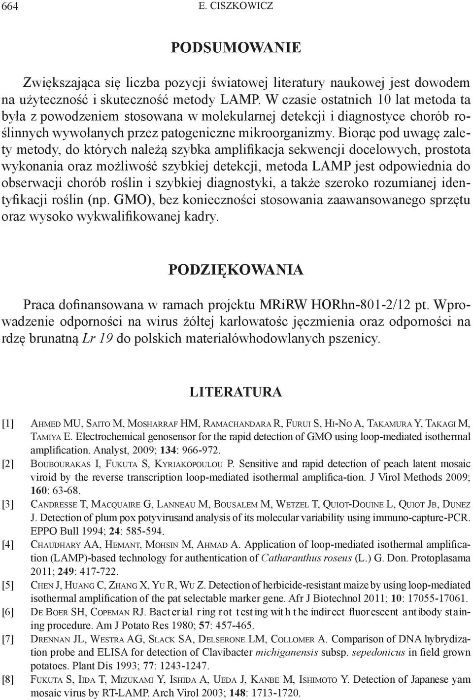 Biorąc pod uwagę zalety metody, do których należą szybka amplifikacja sekwencji docelowych, prostota wykonania oraz możliwość szybkiej detekcji, metoda LAMP jest odpowiednia do obserwacji chorób