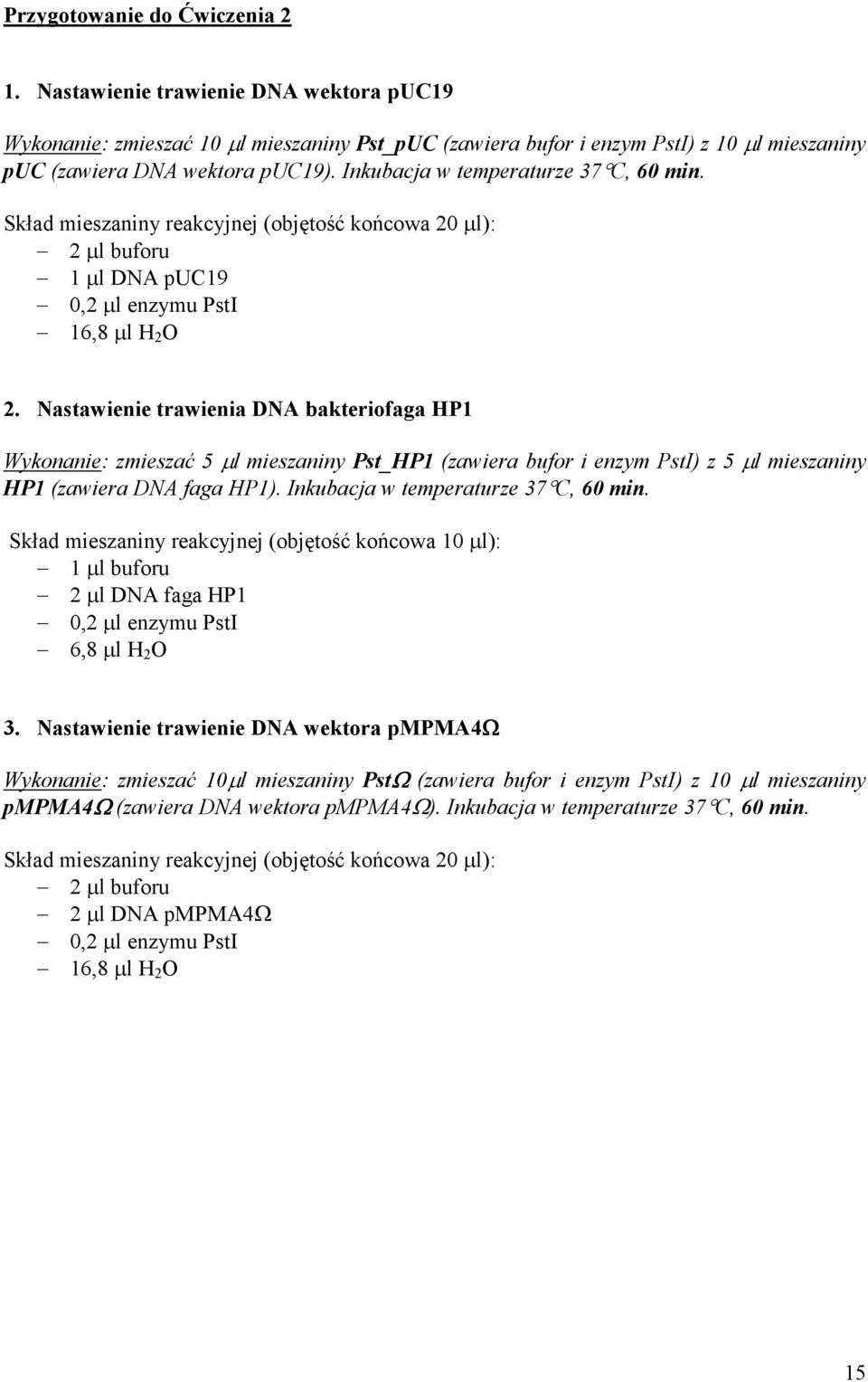 Nastawienie trawienia DNA bakteriofaga HP1 Wykonanie: zmieszać 5 µl mieszaniny Pst_HP1 (zawiera bufor i enzym PstI) z 5 µl mieszaniny HP1 (zawiera DNA faga HP1). Inkubacja w temperaturze 37 C, 60 min.