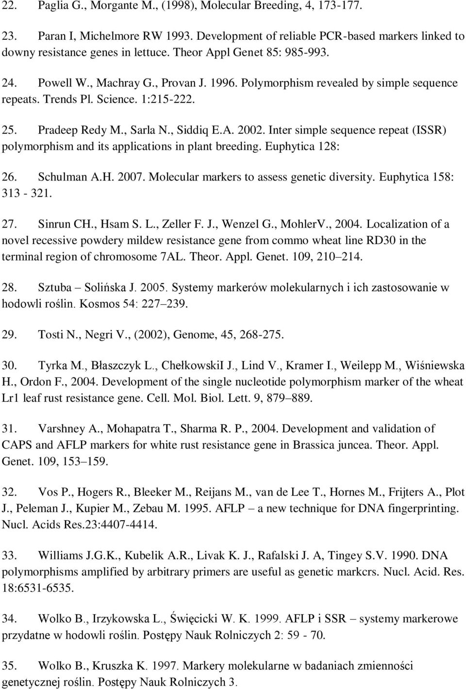 Inter simple sequence repeat (ISSR) polymorphism and its applications in plant breeding. Euphytica 128: 26. Schulman A.H. 2007. Molecular markers to assess genetic diversity. Euphytica 158: 313-321.