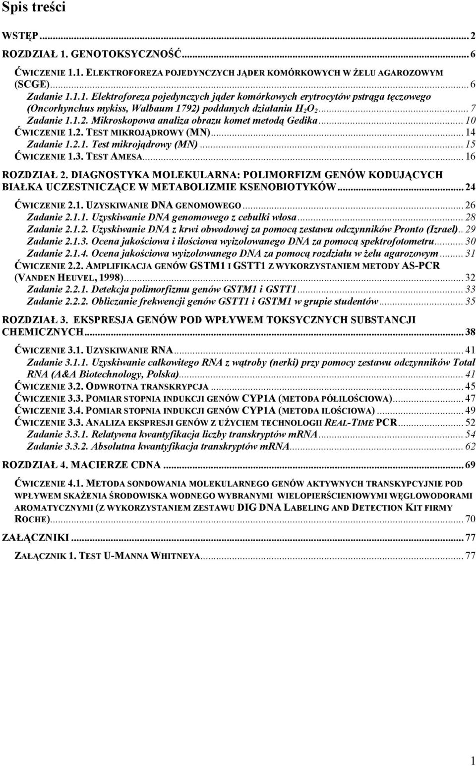 .. 16 ROZDZIAŁ 2. DIAGNOSTYKA MOLEKULARNA: POLIMORFIZM GENÓW KODUJĄCYCH BIAŁKA UCZESTNICZĄCE W METABOLIZMIE KSENOBIOTYKÓW... 24 ĆWICZENIE 2.1. UZYSKIWANIE DNA GENOMOWEGO... 26 Zadanie 2.1.1. Uzyskiwanie DNA genomowego z cebulki włosa.