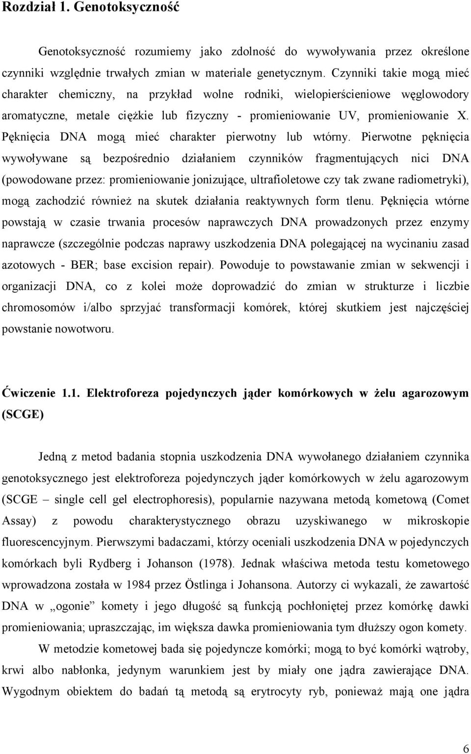 Pęknięcia DNA mogą mieć charakter pierwotny lub wtórny.