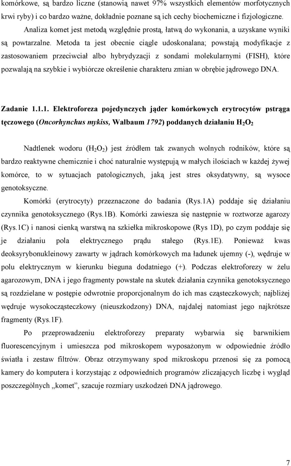 Metoda ta jest obecnie ciągle udoskonalana; powstają modyfikacje z zastosowaniem przeciwciał albo hybrydyzacji z sondami molekularnymi (FISH), które pozwalają na szybkie i wybiórcze określenie