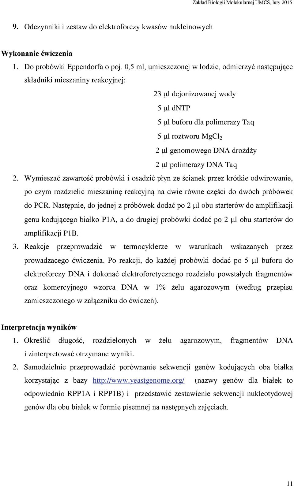 polimerazy DNA Taq 2. Wymieszać zawartość probówki i osadzić płyn ze ścianek przez krótkie odwirowanie, po czym rozdzielić mieszaninę reakcyjną na dwie równe części do dwóch próbówek do PCR.