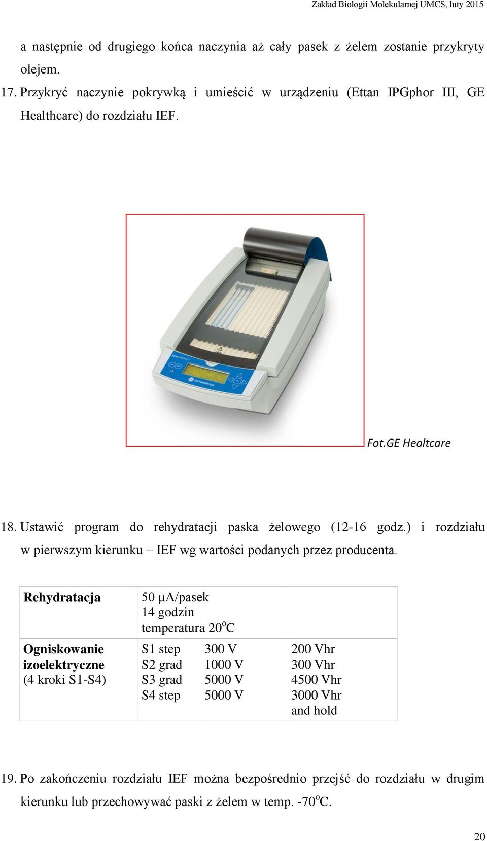 Ustawić program do rehydratacji paska żelowego (12-16 godz.) i rozdziału w pierwszym kierunku IEF wg wartości podanych przez producenta.