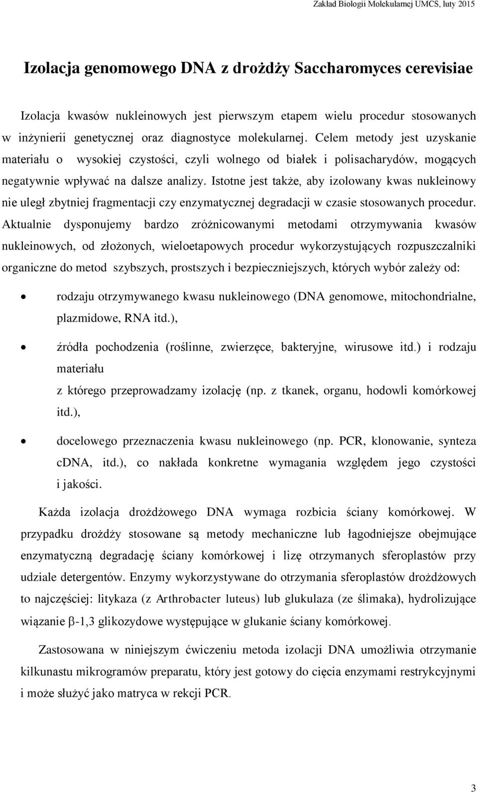 Istotne jest także, aby izolowany kwas nukleinowy nie uległ zbytniej fragmentacji czy enzymatycznej degradacji w czasie stosowanych procedur.