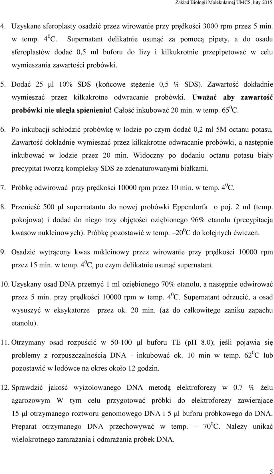 Dodać 25 μl 10% SDS (końcowe stężenie 0,5 % SDS). Zawartość dokładnie wymieszać przez kilkakrotne odwracanie probówki. Uważać aby zawartość probówki nie uległa spienieniu! Całość inkubować 20 min.