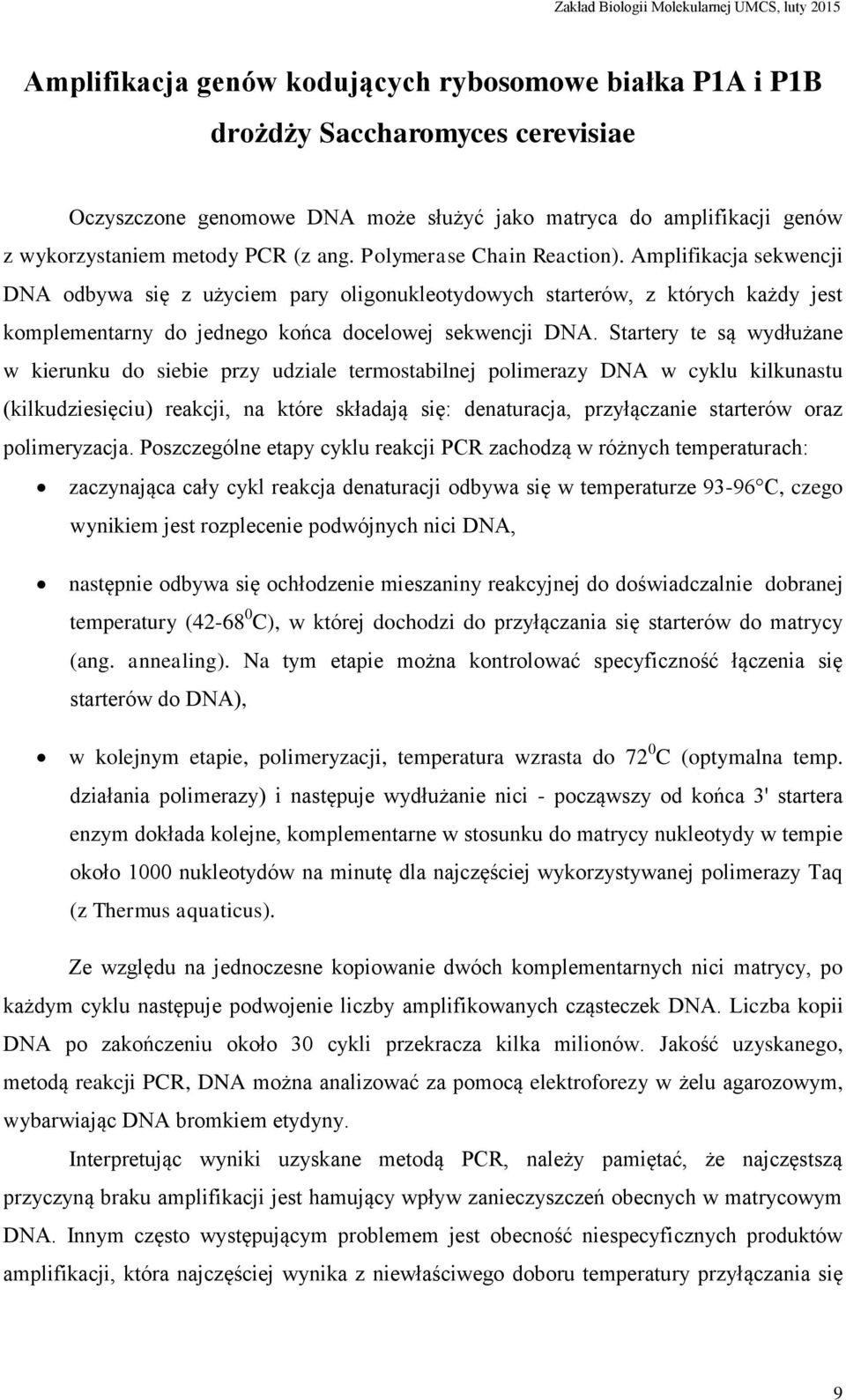 Startery te są wydłużane w kierunku do siebie przy udziale termostabilnej polimerazy DNA w cyklu kilkunastu (kilkudziesięciu) reakcji, na które składają się: denaturacja, przyłączanie starterów oraz