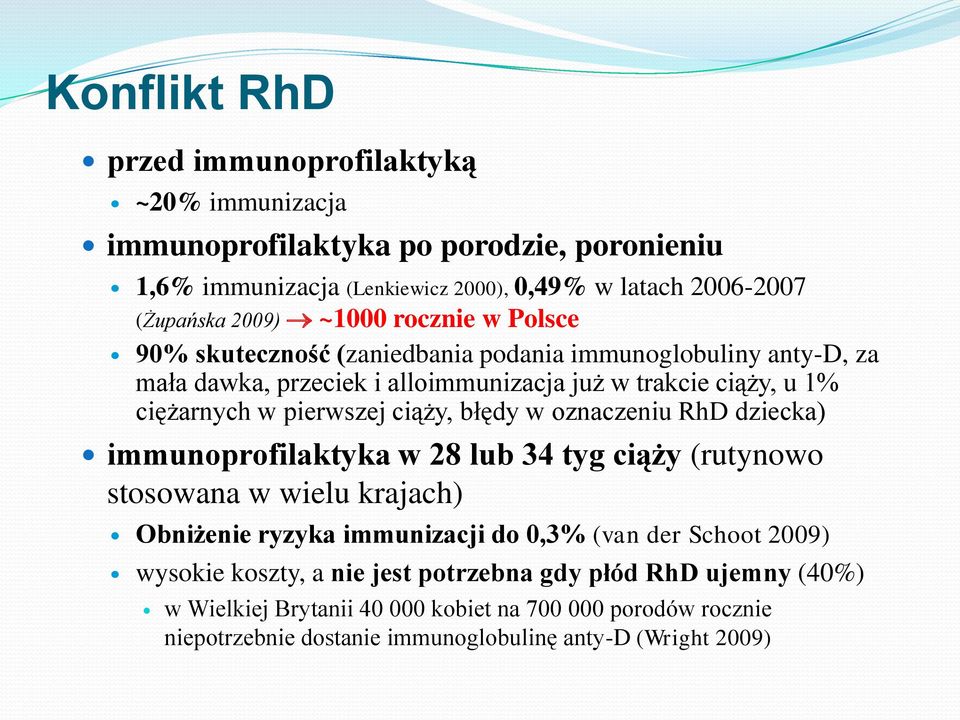 ciąży, błędy w oznaczeniu RhD dziecka) immunoprofilaktyka w 28 lub 34 tyg ciąży (rutynowo stosowana w wielu krajach) Obniżenie ryzyka immunizacji do 0,3% (van der Schoot 2009)