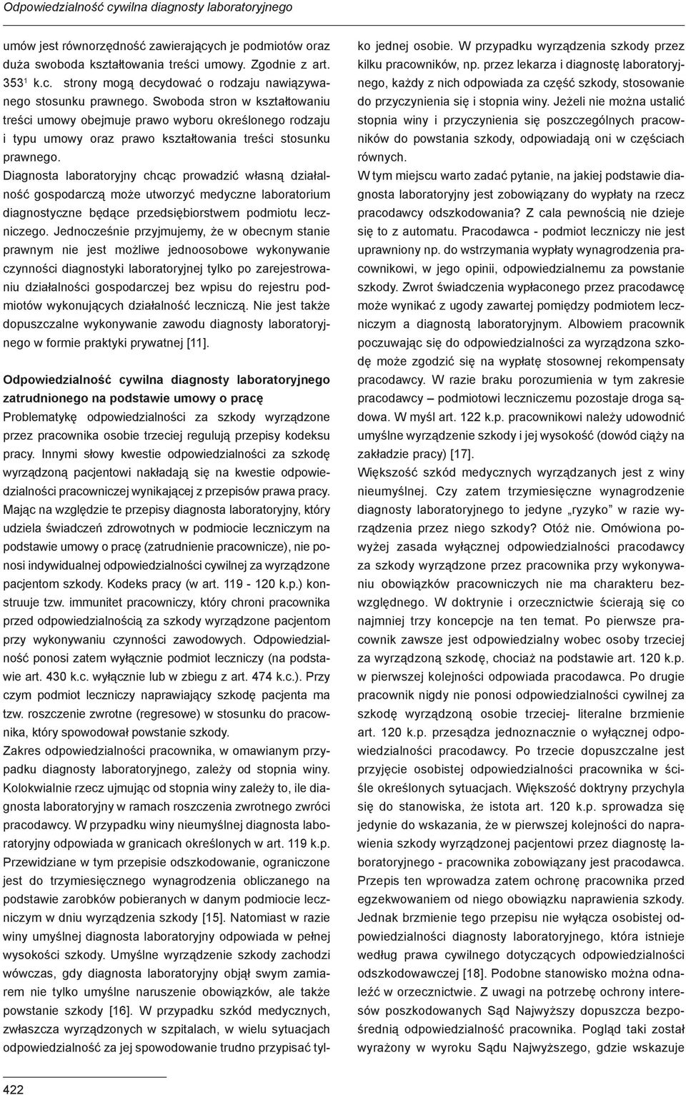 Diagnosta laboratoryjny chcąc prowadzić własną działalność gospodarczą może utworzyć medyczne laboratorium diagnostyczne będące przedsiębiorstwem podmiotu leczniczego.