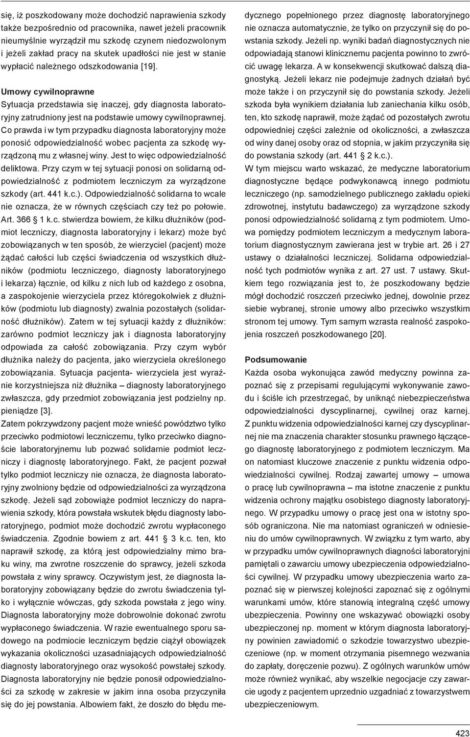 Co prawda i w tym przypadku diagnosta laboratoryjny może ponosić odpowiedzialność wobec pacjenta za szkodę wyrządzoną mu z własnej winy. Jest to więc odpowiedzialność deliktowa.
