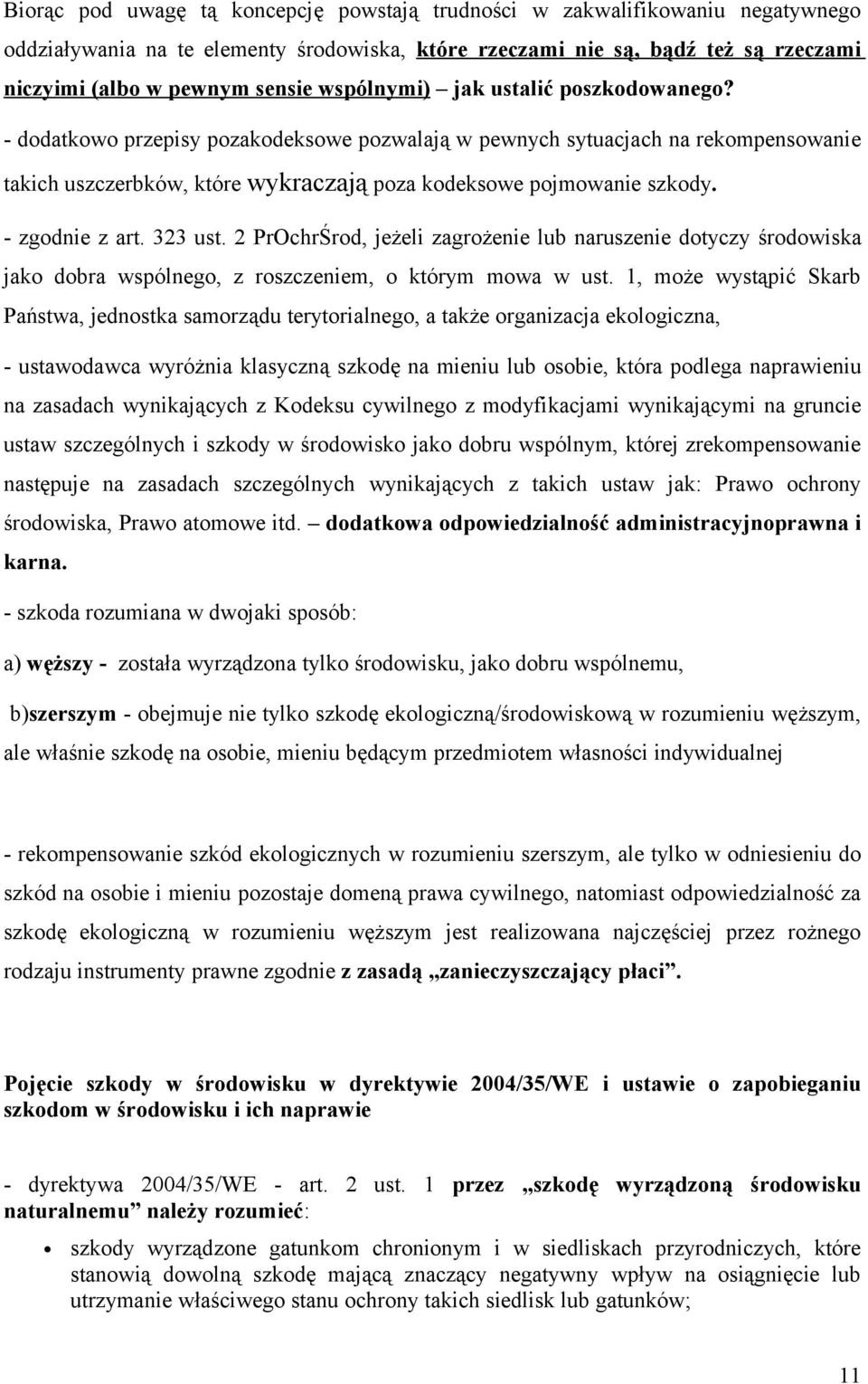 - zgodnie z art. 323 ust. 2 PrOchrŚrod, jeżeli zagrożenie lub naruszenie dotyczy środowiska jako dobra wspólnego, z roszczeniem, o którym mowa w ust.