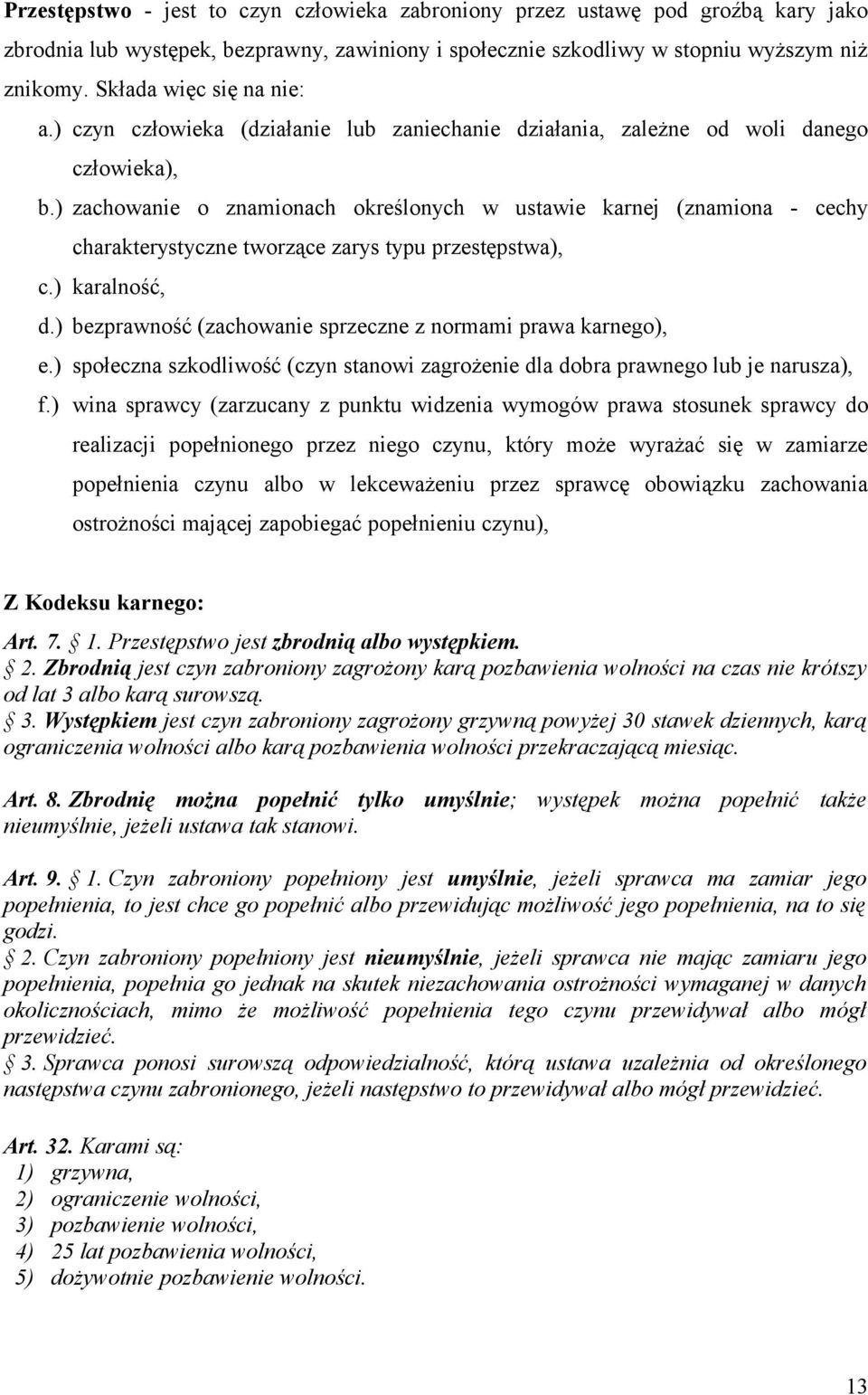 ) zachowanie o znamionach określonych w ustawie karnej (znamiona - cechy charakterystyczne tworzące zarys typu przestępstwa), c.) karalność, d.