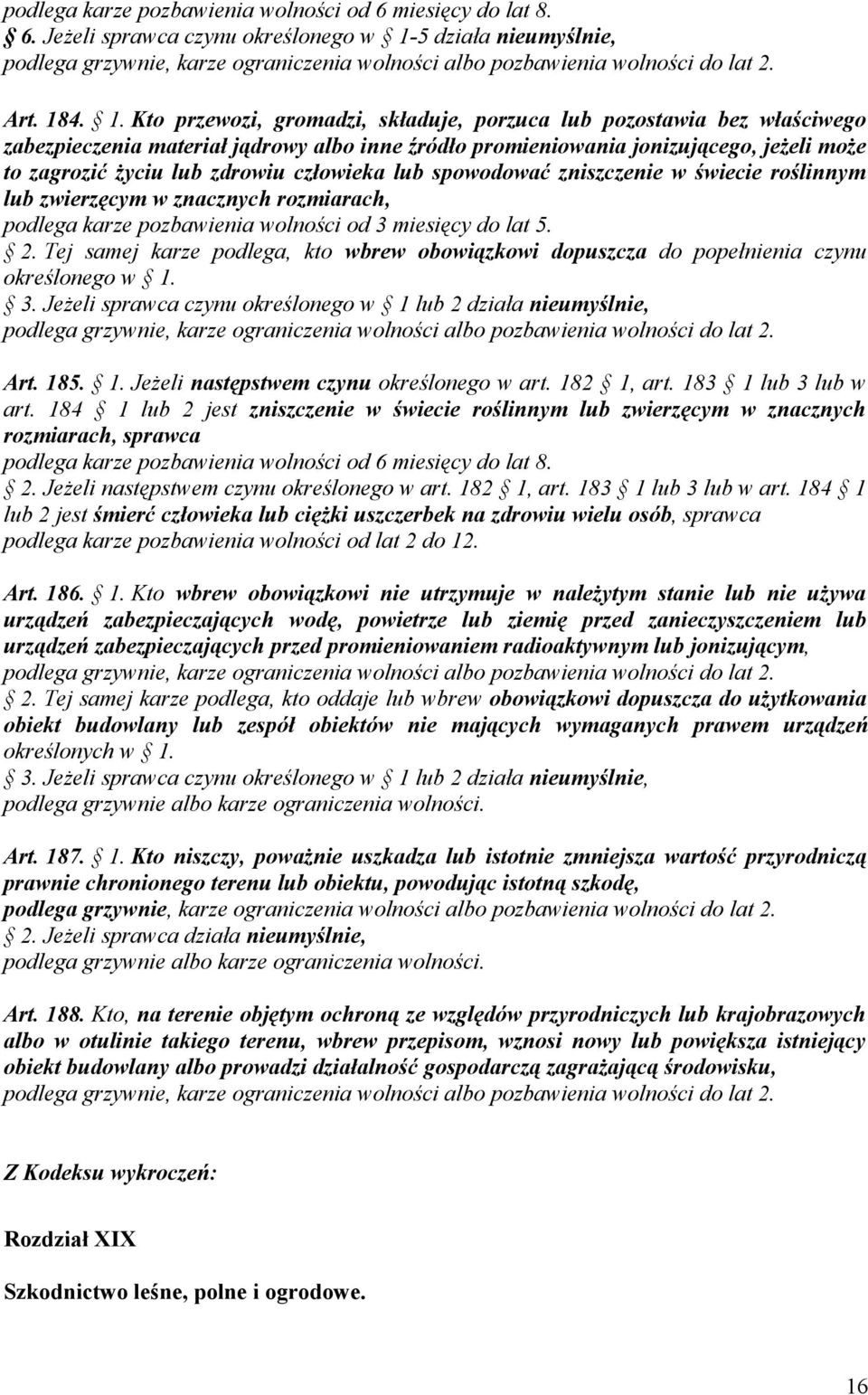 4. 1. Kto przewozi, gromadzi, składuje, porzuca lub pozostawia bez właściwego zabezpieczenia materiał jądrowy albo inne źródło promieniowania jonizującego, jeżeli może to zagrozić życiu lub zdrowiu