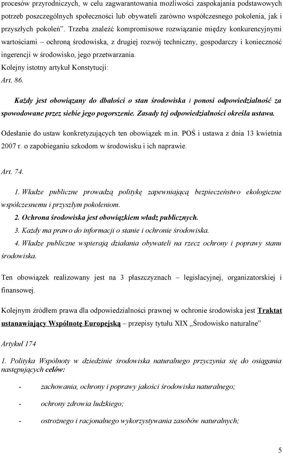 Kolejny istotny artykuł Konstytucji: Art. 86. Każdy jest obowiązany do dbałości o stan środowiska i ponosi odpowiedzialność za spowodowane przez siebie jego pogorszenie.