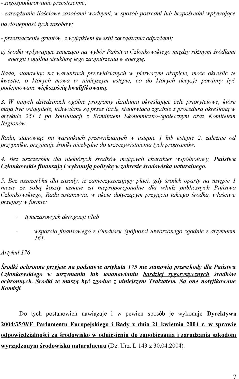 Rada, stanowiąc na warunkach przewidzianych w pierwszym akapicie, może określić te kwestie, o których mowa w niniejszym ustępie, co do których decyzje powinny być podejmowane większością