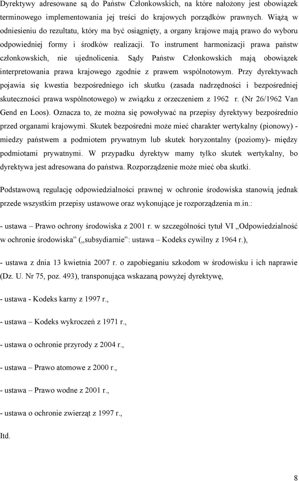 To instrument harmonizacji prawa państw członkowskich, nie ujednolicenia. Sądy Państw Członkowskich mają obowiązek interpretowania prawa krajowego zgodnie z prawem wspólnotowym.