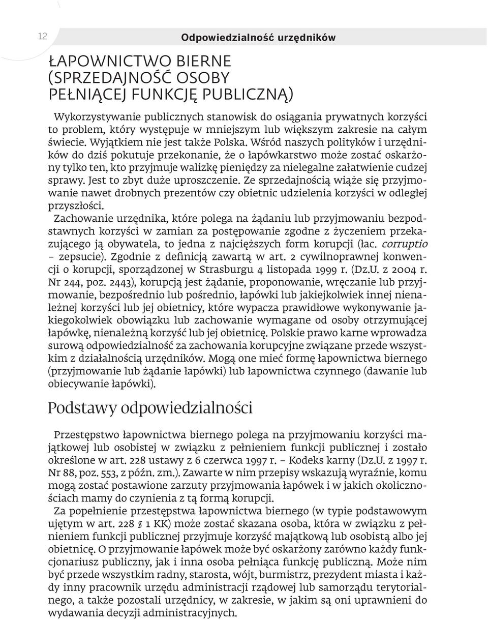 Wśród naszych polityków i urzędników do dziś pokutuje przekonanie, że o łapówkarstwo może zostać oskarżony tylko ten, kto przyjmuje walizkę pieniędzy za nielegalne załatwienie cudzej sprawy.