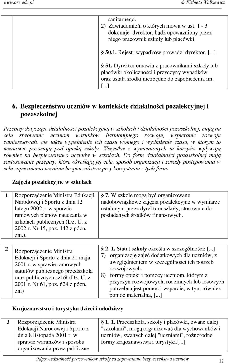 Bezpieczeństwo uczniów w kontekście działalności pozalekcyjnej i pozaszkolnej Przepisy dotyczące działalności pozalekcyjnej w szkołach i działalności pozaszkolnej, mają na celu stworzenie uczniom