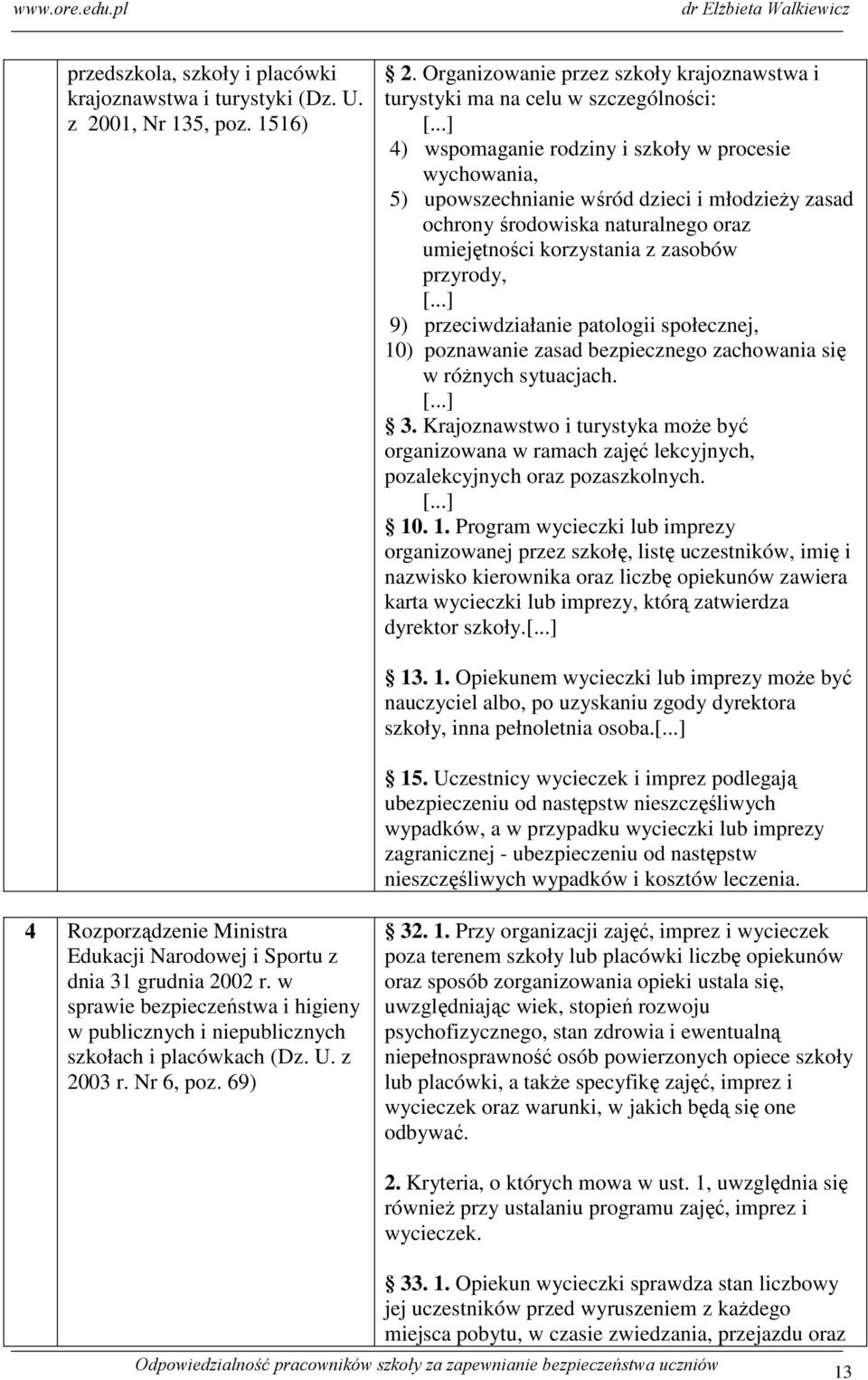 środowiska naturalnego oraz umiejętności korzystania z zasobów przyrody, 9) przeciwdziałanie patologii społecznej, 10) poznawanie zasad bezpiecznego zachowania się w róŝnych sytuacjach. 3.