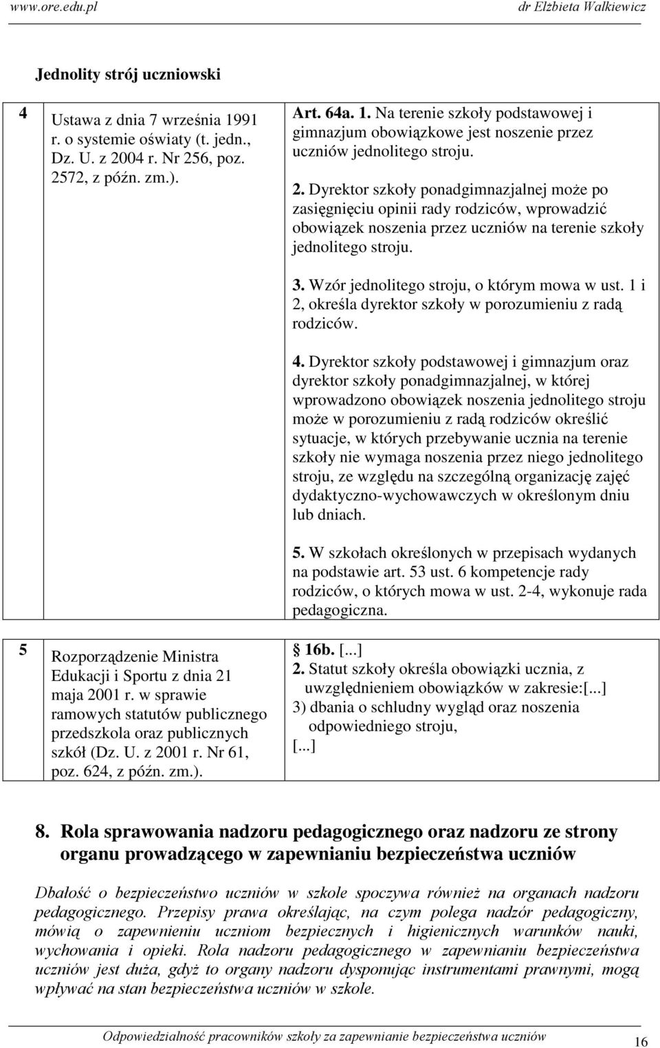 5 Rozporządzenie Ministra Edukacji i Sportu z dnia 21 maja 2001 r. w sprawie ramowych statutów publicznego przedszkola oraz publicznych szkół (Dz. U. z 2001 r. Nr 61, poz. 624, z późn. zm.). 3.