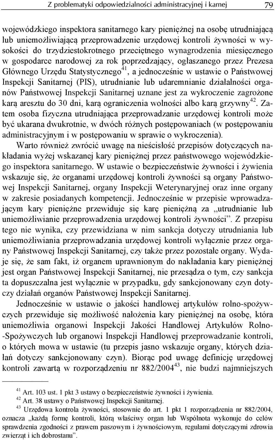 jednocześnie w ustawie o Państwowej Inspekcji Sanitarnej (PIS), utrudnianie lub udaremnianie działalności organów Państwowej Inspekcji Sanitarnej uznane jest za wykroczenie zagrożone karą aresztu do