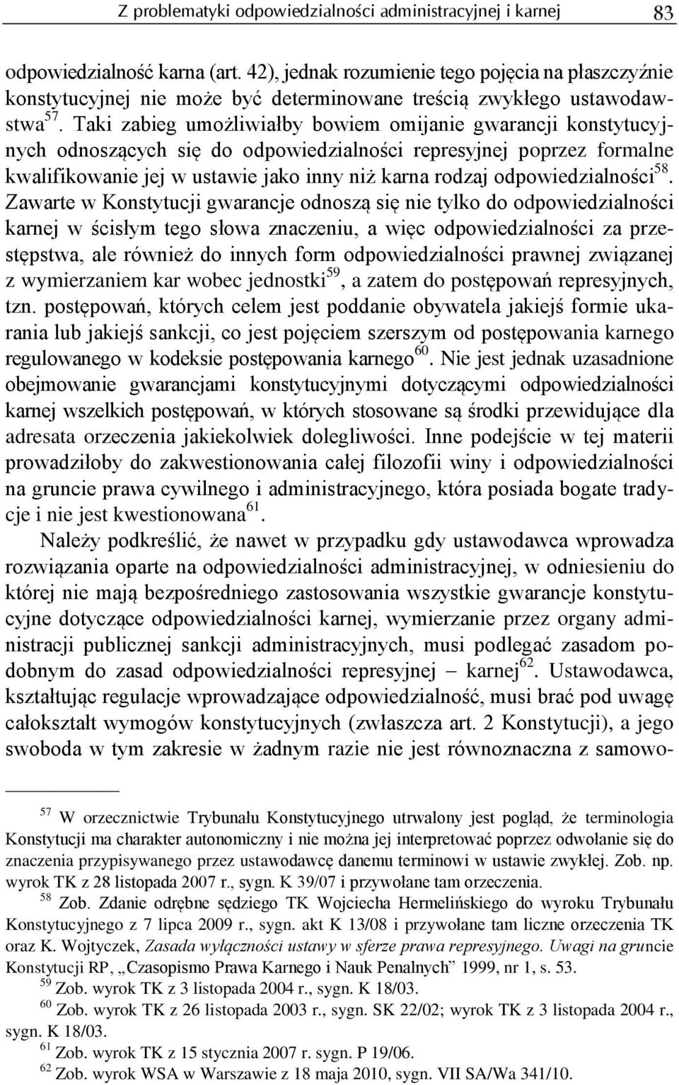 Taki zabieg umożliwiałby bowiem omijanie gwarancji konstytucyjnych odnoszących się do odpowiedzialności represyjnej poprzez formalne kwalifikowanie jej w ustawie jako inny niż karna rodzaj