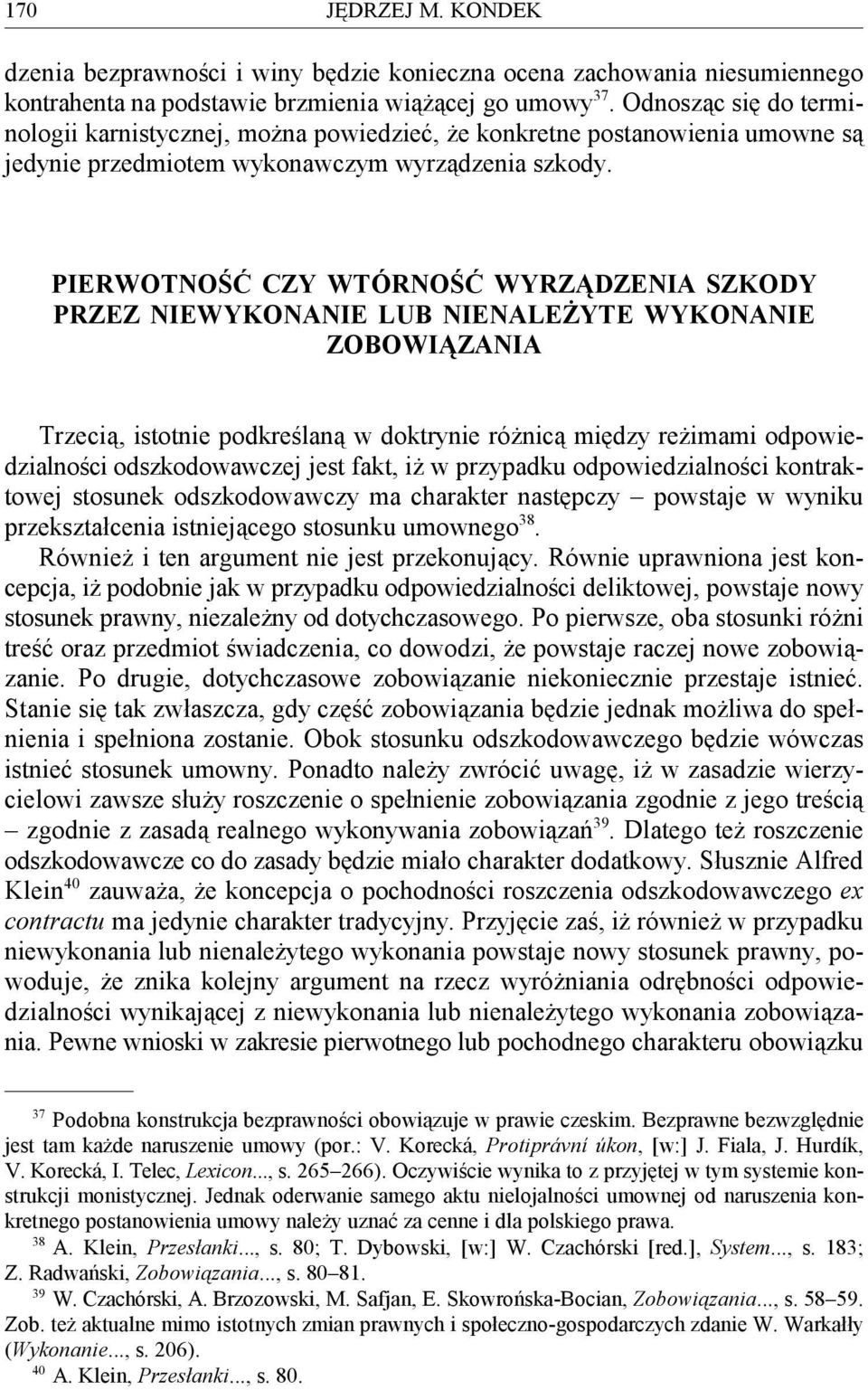 PIERWOTNOŚĆ CZY WTÓRNOŚĆ WYRZĄDZENIA SZKODY PRZEZ NIEWYKONANIE LUB NIENALEŻYTE WYKONANIE ZOBOWIĄZANIA Trzecią, istotnie podkreślaną w doktrynie różnicą między reżimami odpowiedzialności