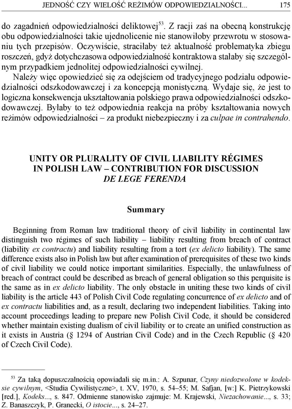 Oczywiście, straciłaby też aktualność problematyka zbiegu roszczeń, gdyż dotychczasowa odpowiedzialność kontraktowa stałaby się szczególnym przypadkiem jednolitej odpowiedzialności cywilnej.