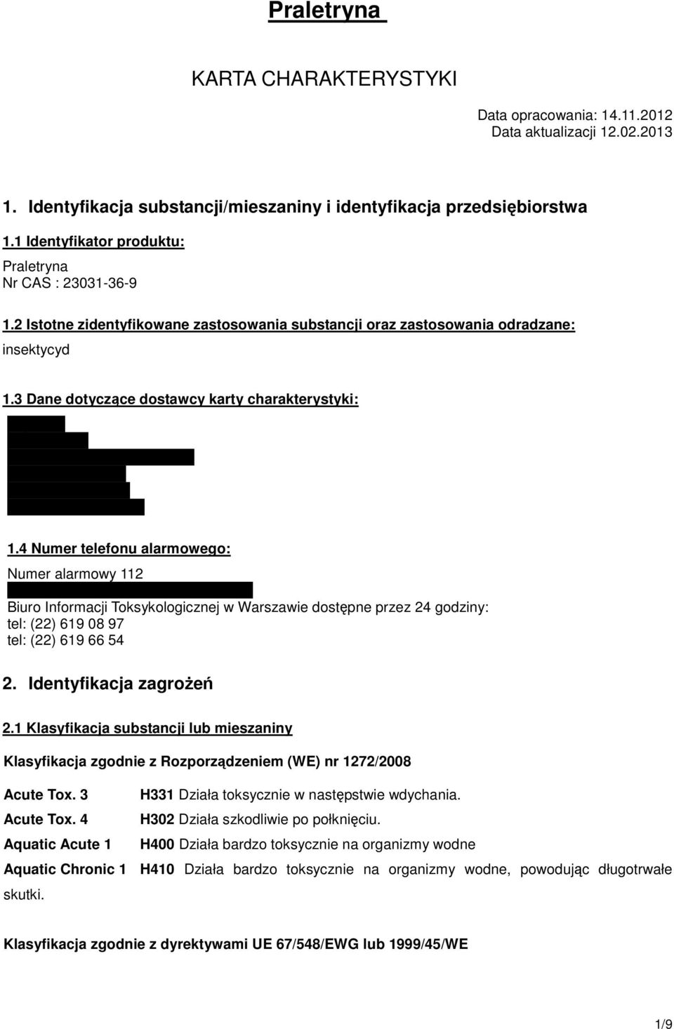 3 Dane dotyczące dostawcy karty charakterystyki: Importer: BROS Sp. j. ul. Karpia 24; 61-619 Poznań tel: (61) 82-62-512 fax: (61) 82-00-841 e-mail: biuro@bros.pl 1.