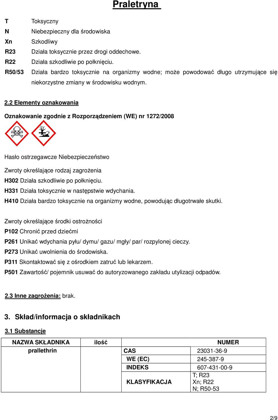 2 Elementy oznakowania Oznakowanie zgodnie z Rozporządzeniem (WE) nr 1272/2008 Hasło ostrzegawcze Niebezpieczeństwo Zwroty określające rodzaj zagrożenia H302 Działa szkodliwie po połknięciu.