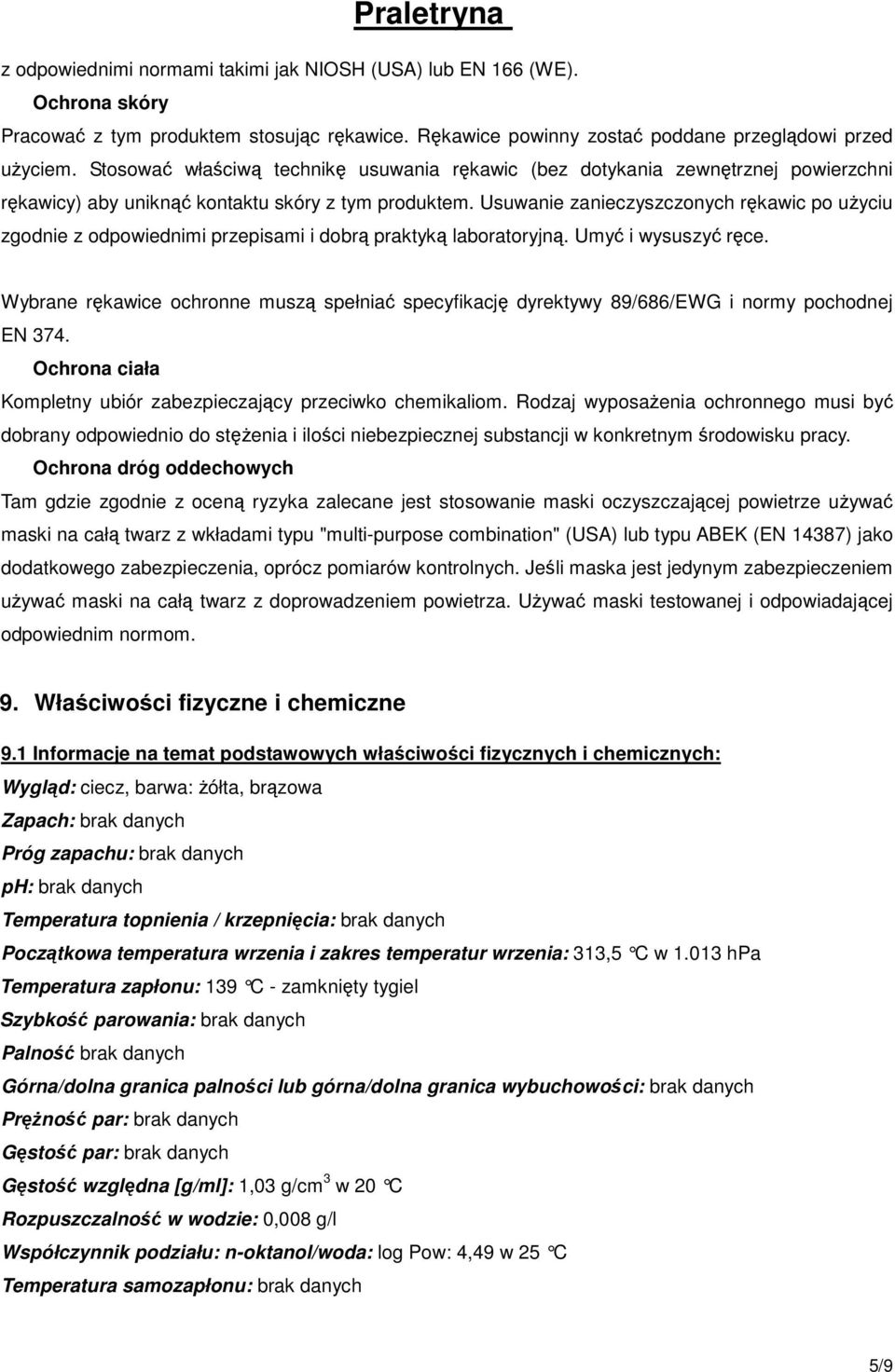 Usuwanie zanieczyszczonych rękawic po użyciu zgodnie z odpowiednimi przepisami i dobrą praktyką laboratoryjną. Umyć i wysuszyć ręce.