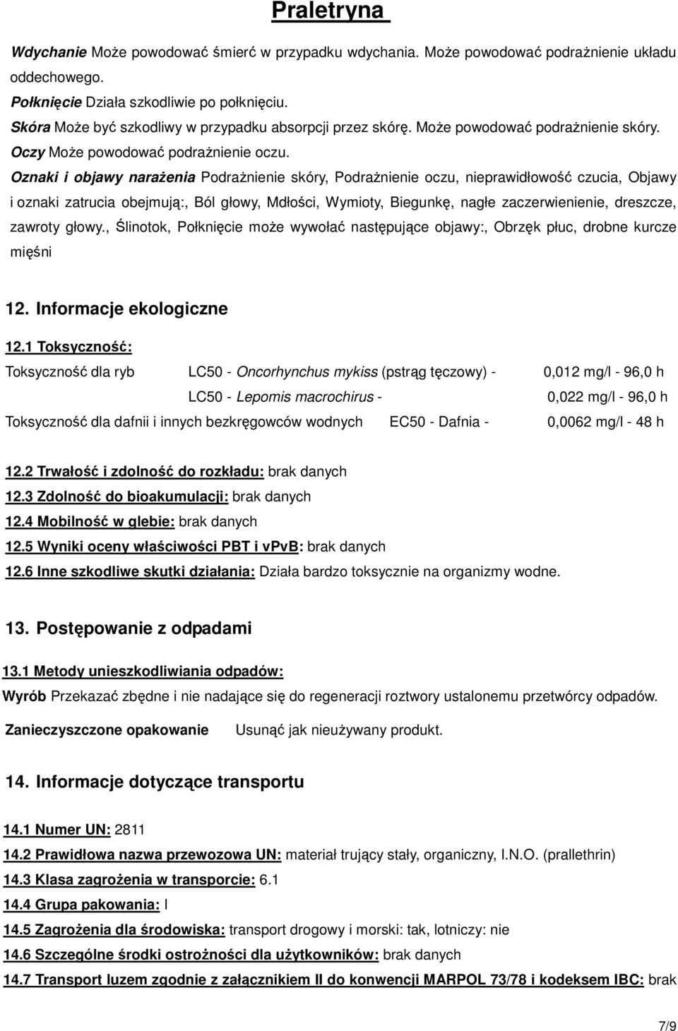 Oznaki i objawy narażenia Podrażnienie skóry, Podrażnienie oczu, nieprawidłowość czucia, Objawy i oznaki zatrucia obejmują:, Ból głowy, Mdłości, Wymioty, Biegunkę, nagłe zaczerwienienie, dreszcze,