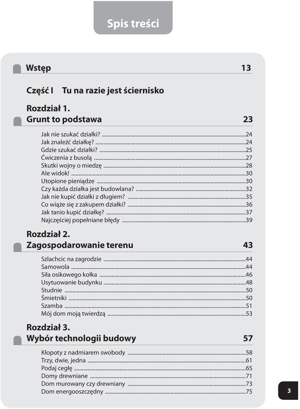 ...36 Jak tanio kupić działkę?...37 Najczęściej popełniane błędy...39 Rozdział 2. Zagospodarowanie terenu 43 Szlachcic na zagrodzie...44 Samowola...44 Siła osikowego kołka...46 Usytuowanie budynku.