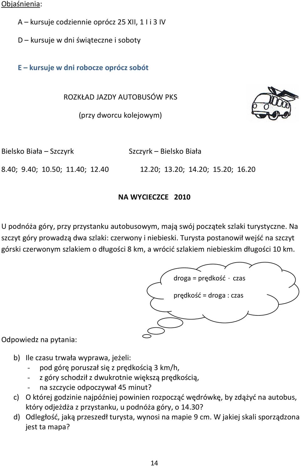 Na szczyt góry prowadzą dwa szlaki: czerwony i niebieski. Turysta postanowił wejść na szczyt górski czerwonym szlakiem o długości 8 km, a wrócić szlakiem niebieskim długości 10 km.