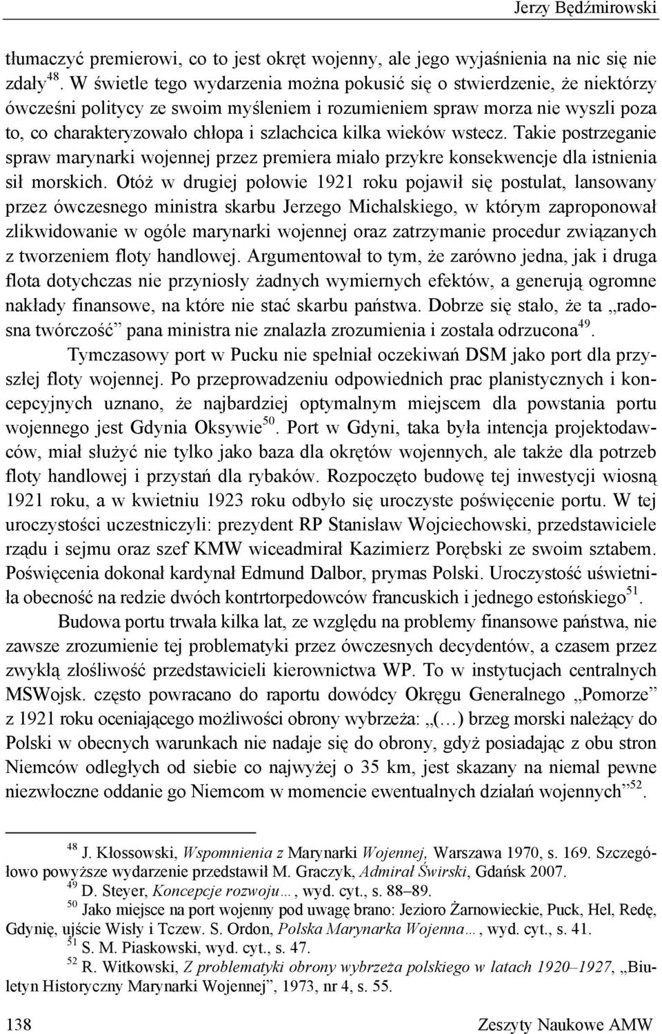 kilka wieków wstecz. Takie postrzeganie spraw marynarki wojennej przez premiera miało przykre konsekwencje dla istnienia sił morskich.