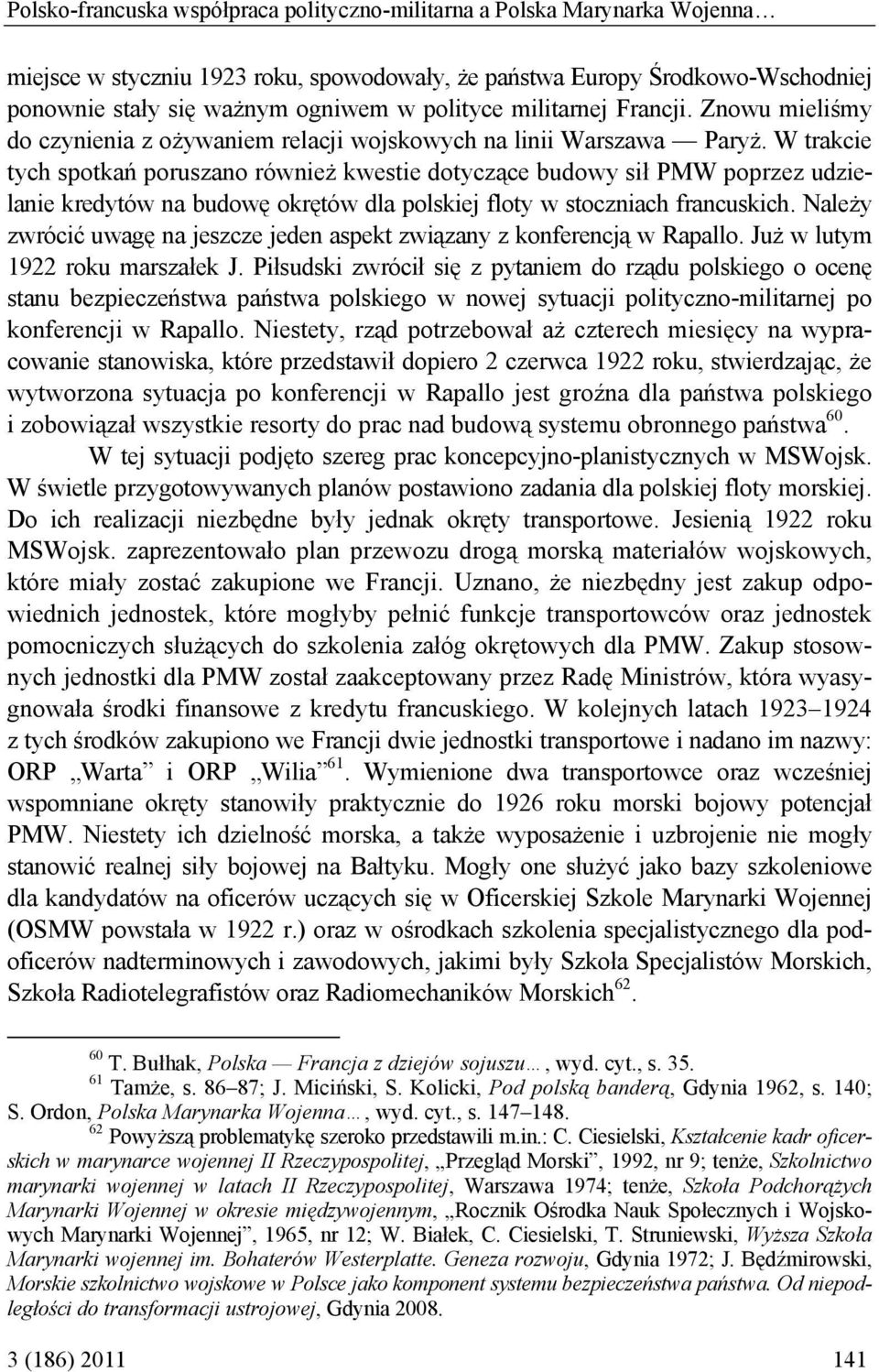 W trakcie tych spotkań poruszano również kwestie dotyczące budowy sił PMW poprzez udzielanie kredytów na budowę okrętów dla polskiej floty w stoczniach francuskich.