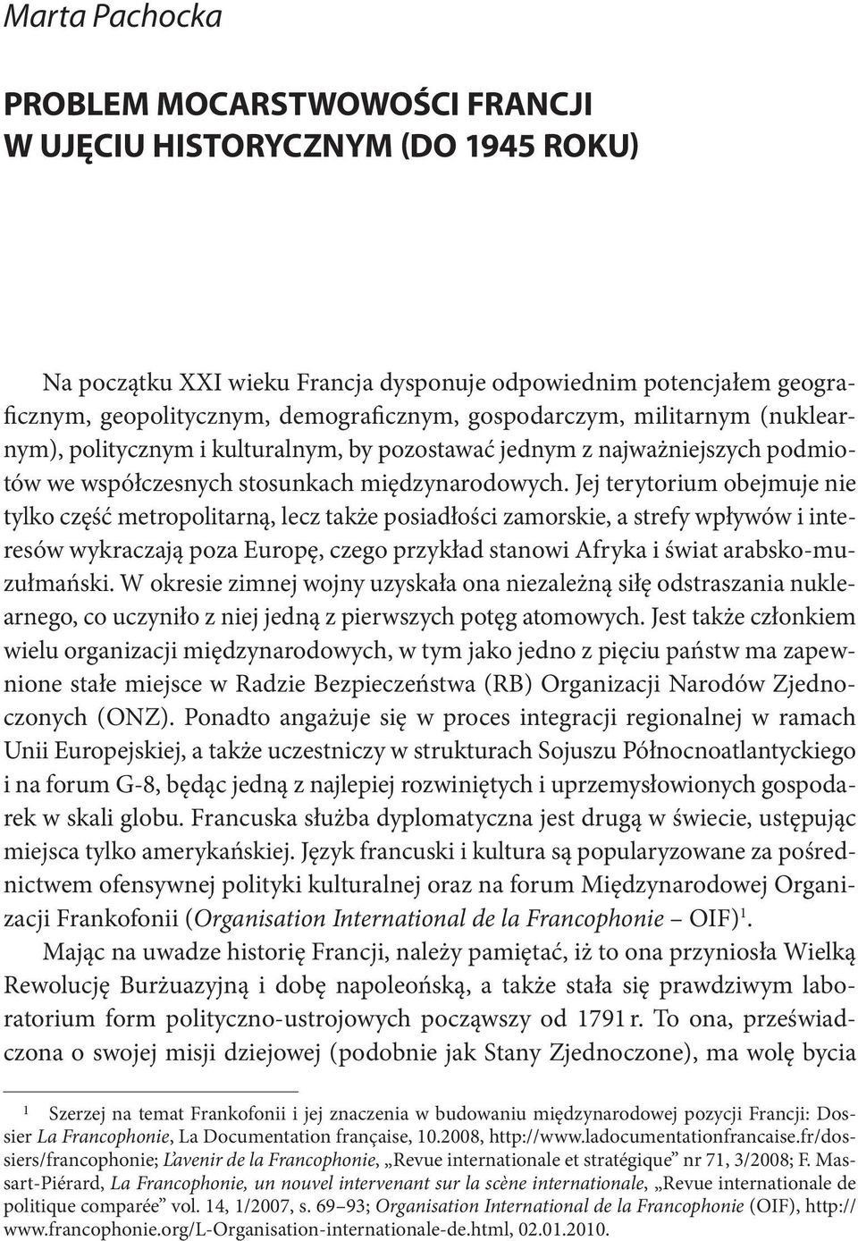 Jej terytorium obejmuje nie tylko część metropolitarną, lecz także posiadłości zamorskie, a strefy wpływów i interesów wykraczają poza Europę, czego przykład stanowi Afryka i świat