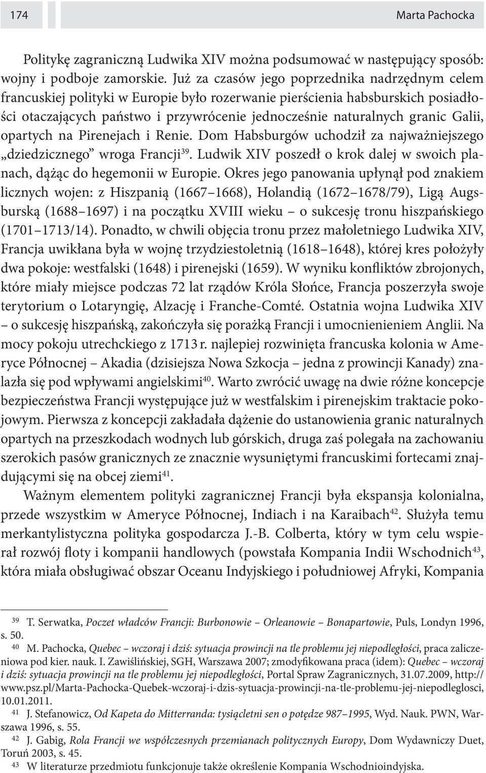 Galii, opartych na Pirenejach i Renie. Dom Habsburgów uchodził za najważniejszego dziedzicznego wroga Francji 39. Ludwik XIV poszedł o krok dalej w swoich planach, dążąc do hegemonii w Europie.