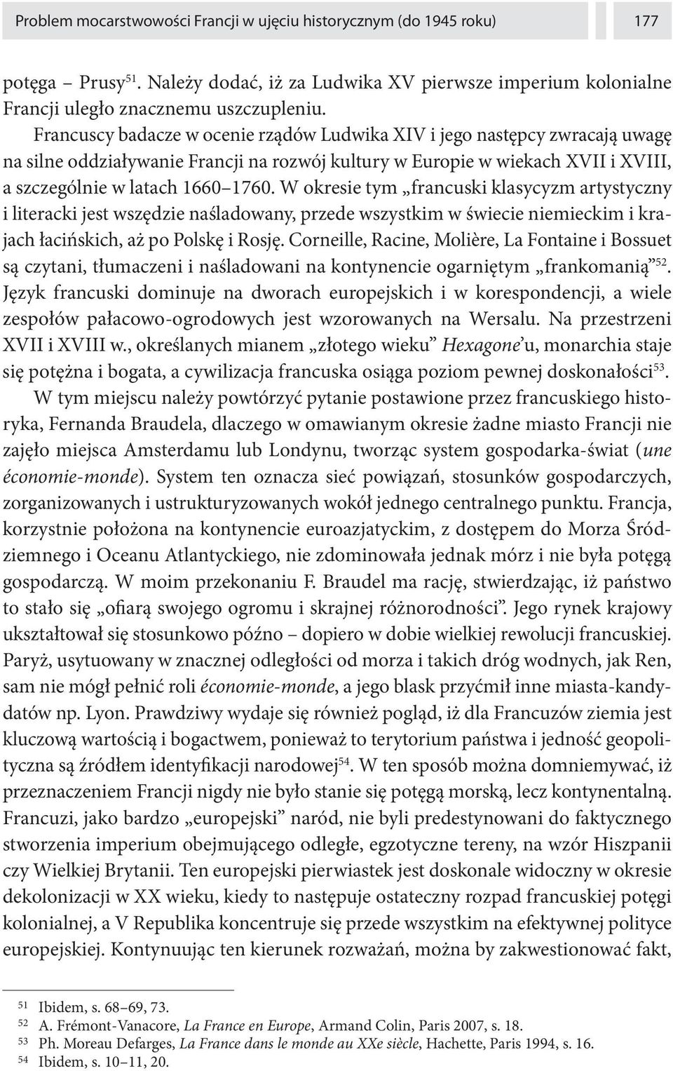 W okresie tym francuski klasycyzm artystyczny i literacki jest wszędzie naśladowany, przede wszystkim w świecie niemieckim i krajach łacińskich, aż po Polskę i Rosję.