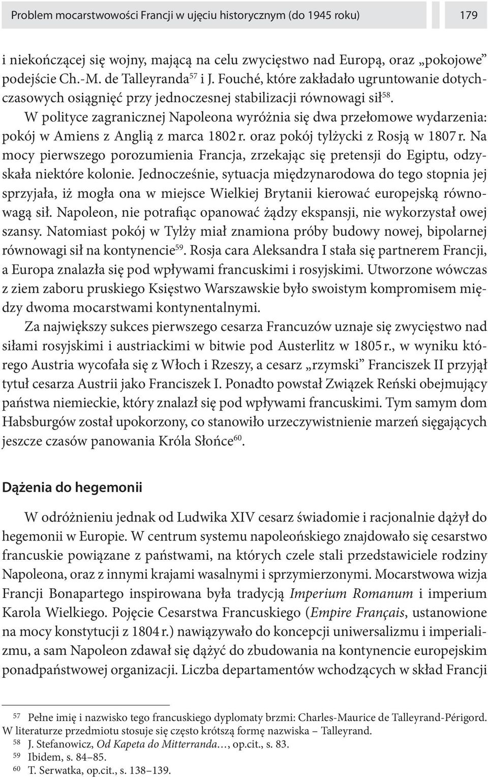 W polityce zagranicznej Napoleona wyróżnia się dwa przełomowe wydarzenia: pokój w Amiens z Anglią z marca 1802 r. oraz pokój tylżycki z Rosją w 1807 r.