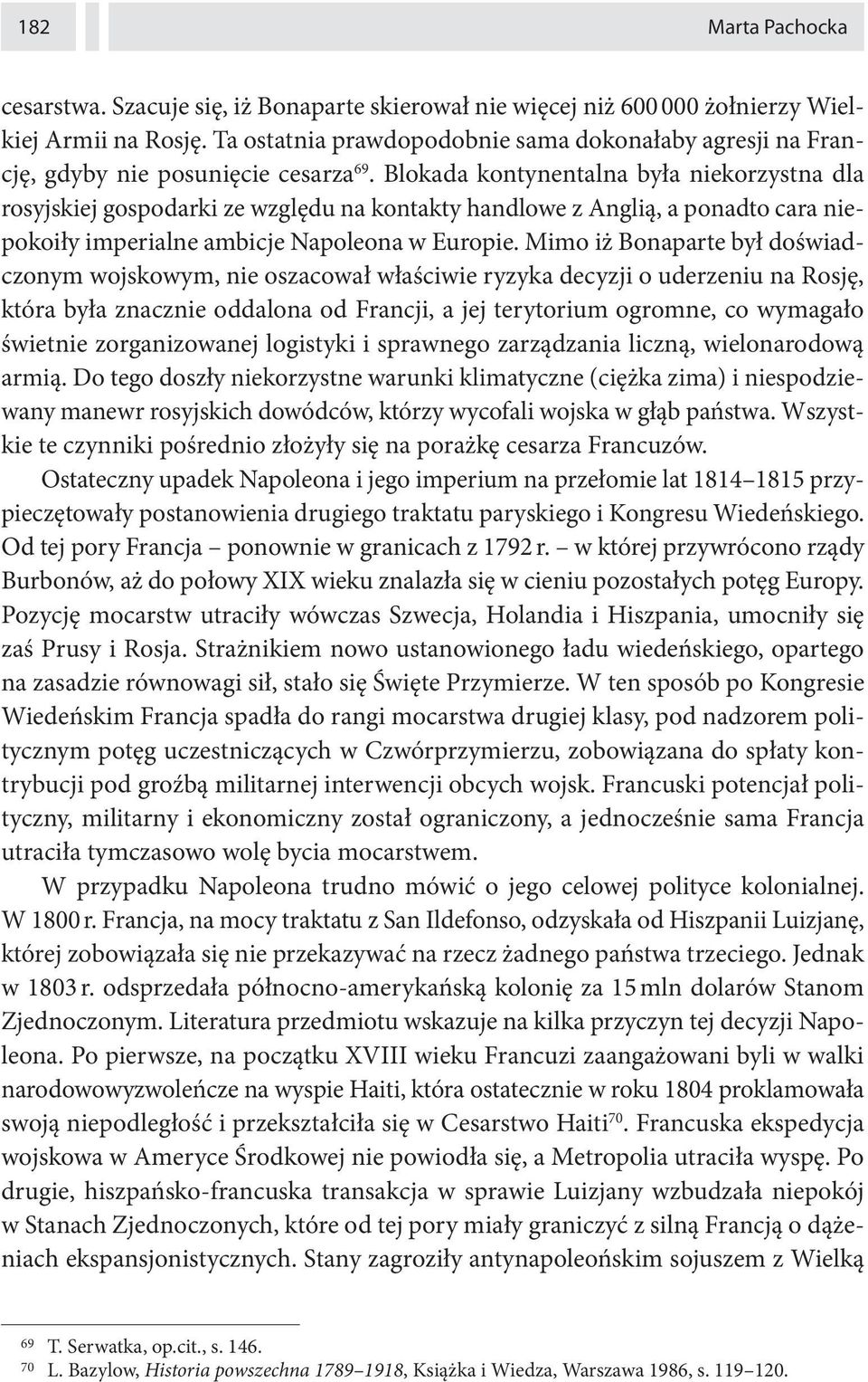 Blokada kontynentalna była niekorzystna dla rosyjskiej gospodarki ze względu na kontakty handlowe z Anglią, a ponadto cara niepokoiły imperialne ambicje Napoleona w Europie.