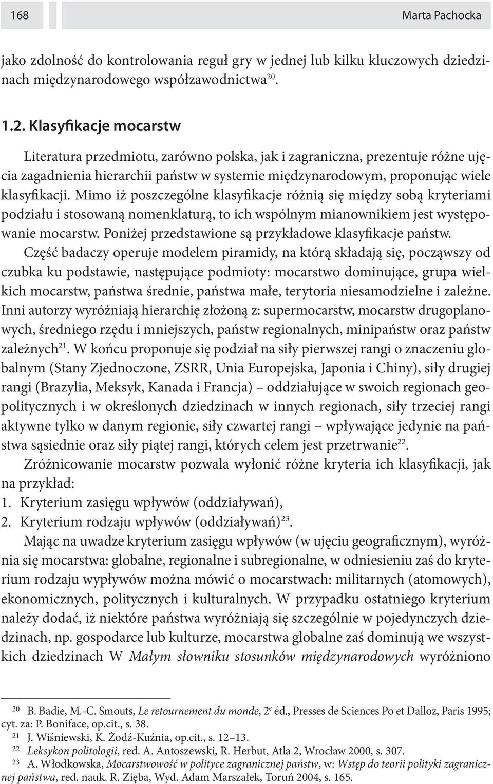 Mimo iż poszczególne klasyfikacje różnią się między sobą kryteriami podziału i stosowaną nomenklaturą, to ich wspólnym mianownikiem jest występowanie mocarstw.