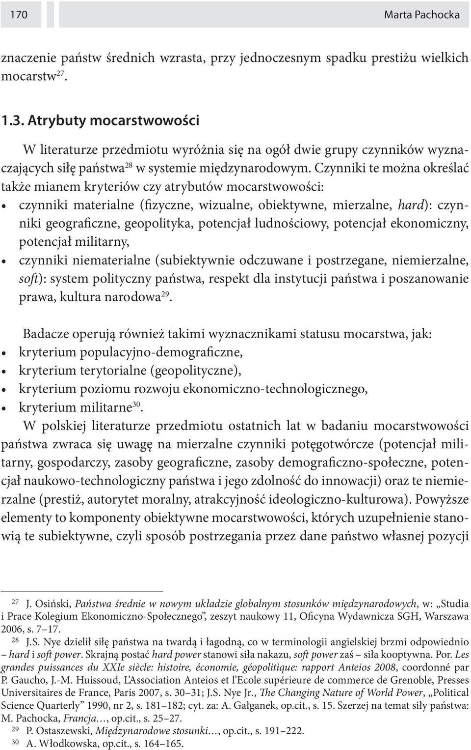 Czynniki te można określać także mianem kryteriów czy atrybutów mocarstwowości: czynniki materialne (fizyczne, wizualne, obiektywne, mierzalne, hard): czynniki geograficzne, geopolityka, potencjał