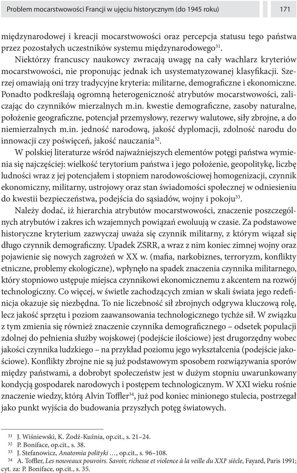 Szerzej omawiają oni trzy tradycyjne kryteria: militarne, demograficzne i ekonomiczne. Ponadto podkreślają ogromną heterogeniczność atrybutów mocarstwowości, zaliczając do czynników mierzalnych m.in.