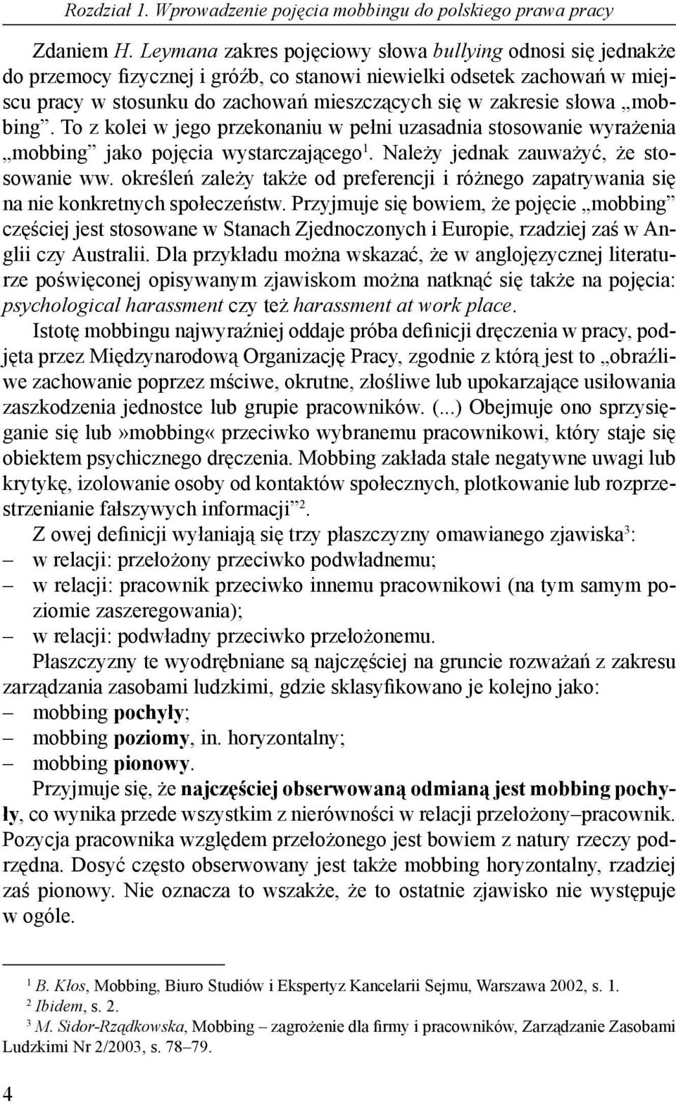 słowa mobbing. To z kolei w jego przekonaniu w pełni uzasadnia stosowanie wyrażenia mobbing jako pojęcia wystarczającego 1. Należy jednak zauważyć, że stosowanie ww.