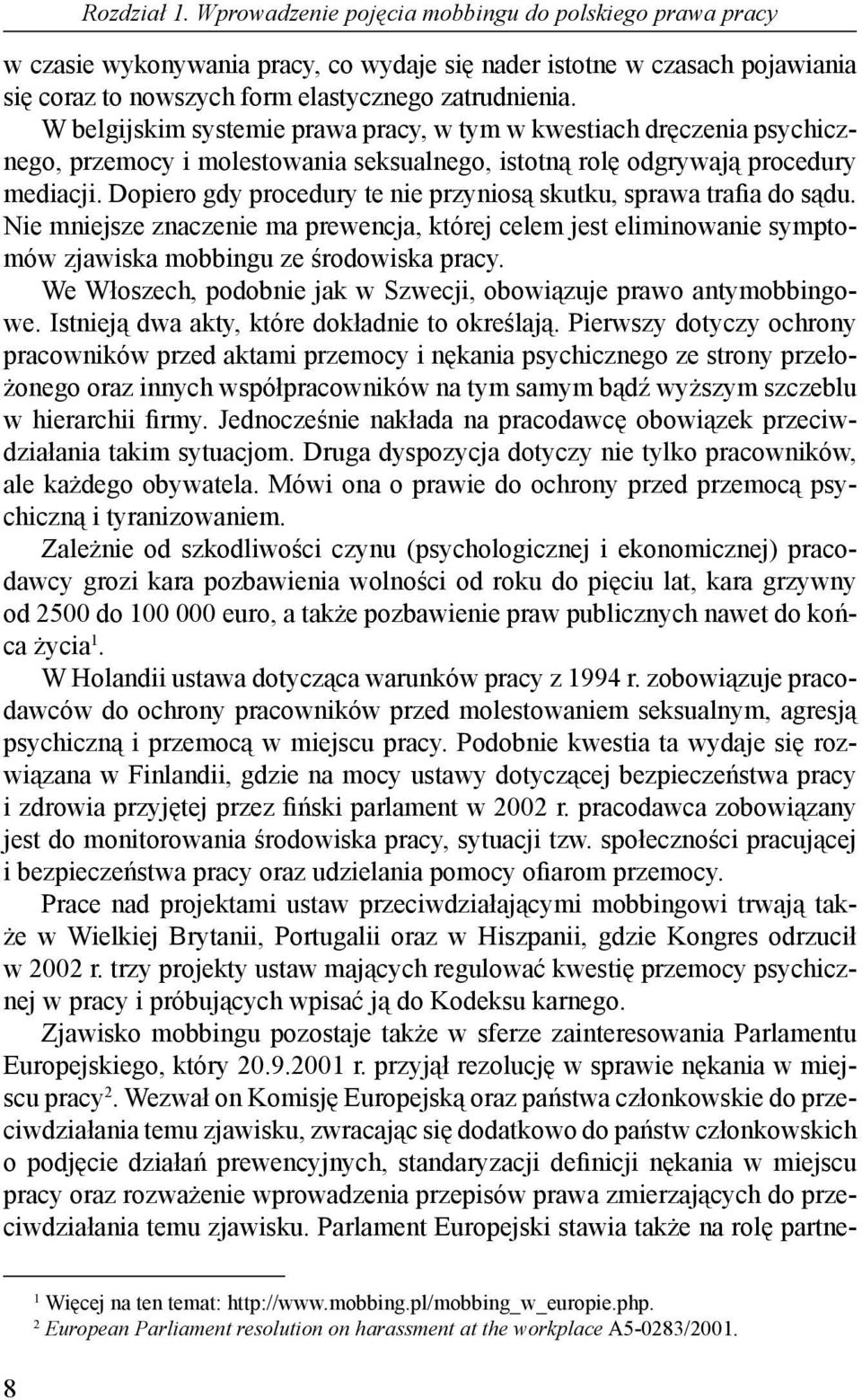 Dopiero gdy procedury te nie przyniosą skutku, sprawa traia do sądu. Nie mniejsze znaczenie ma prewencja, której celem jest eliminowanie symptomów zjawiska mobbingu ze środowiska pracy.