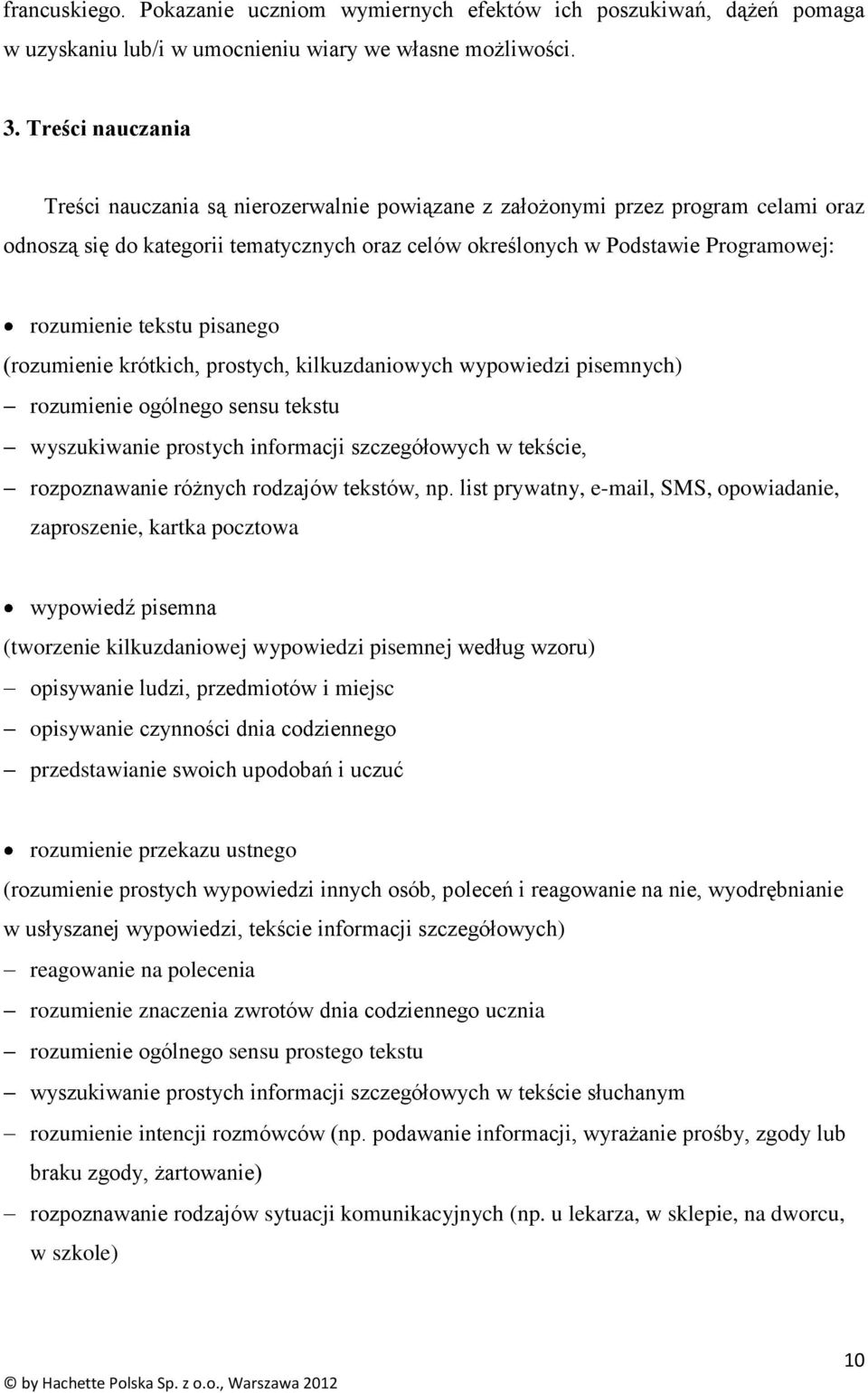 tekstu pisanego (rozumienie krótkich, prostych, kilkuzdaniowych wypowiedzi pisemnych) rozumienie ogólnego sensu tekstu wyszukiwanie prostych informacji szczegółowych w tekście, rozpoznawanie różnych