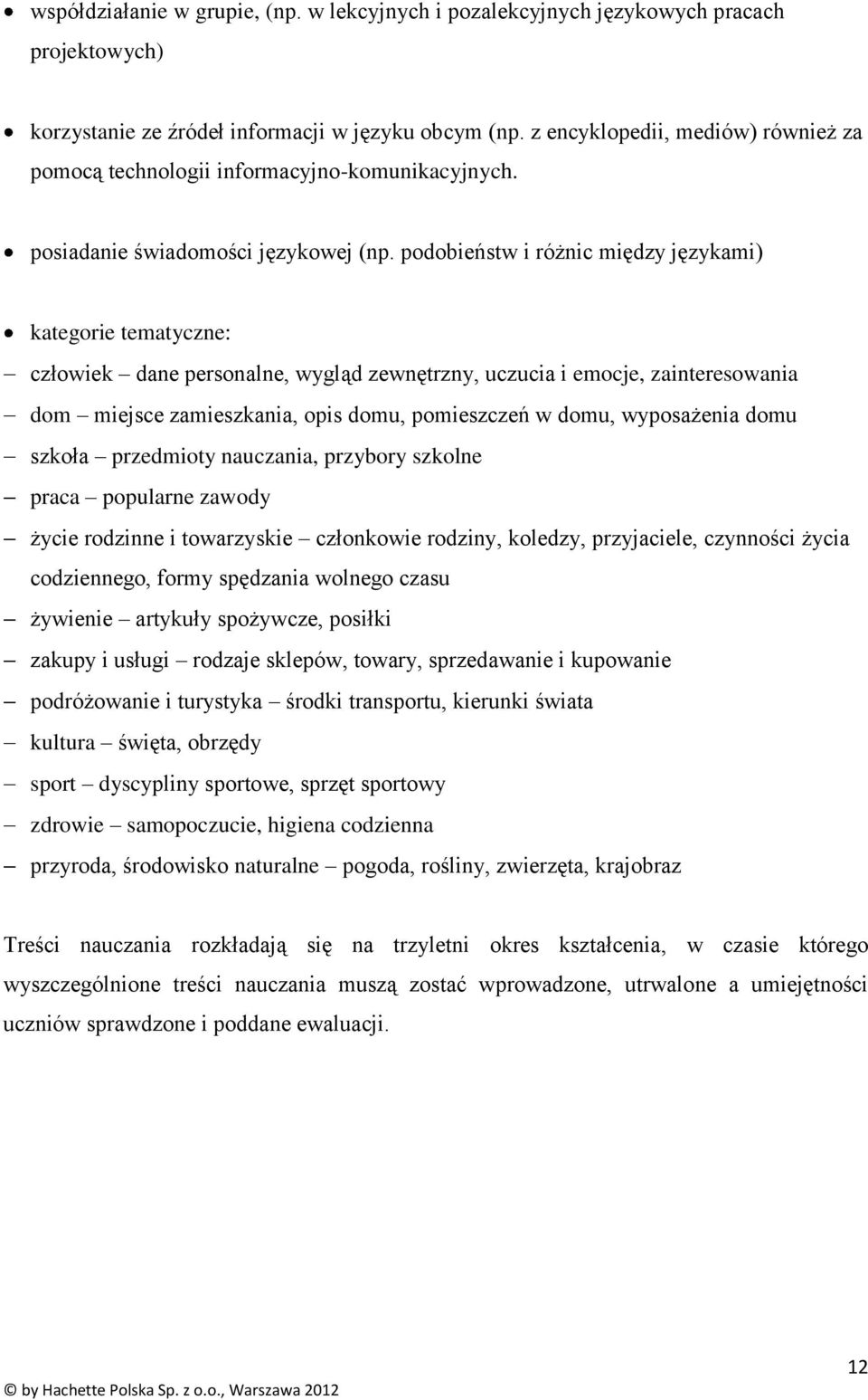 podobieństw i różnic między językami) kategorie tematyczne: człowiek dane personalne, wygląd zewnętrzny, uczucia i emocje, zainteresowania dom miejsce zamieszkania, opis domu, pomieszczeń w domu,