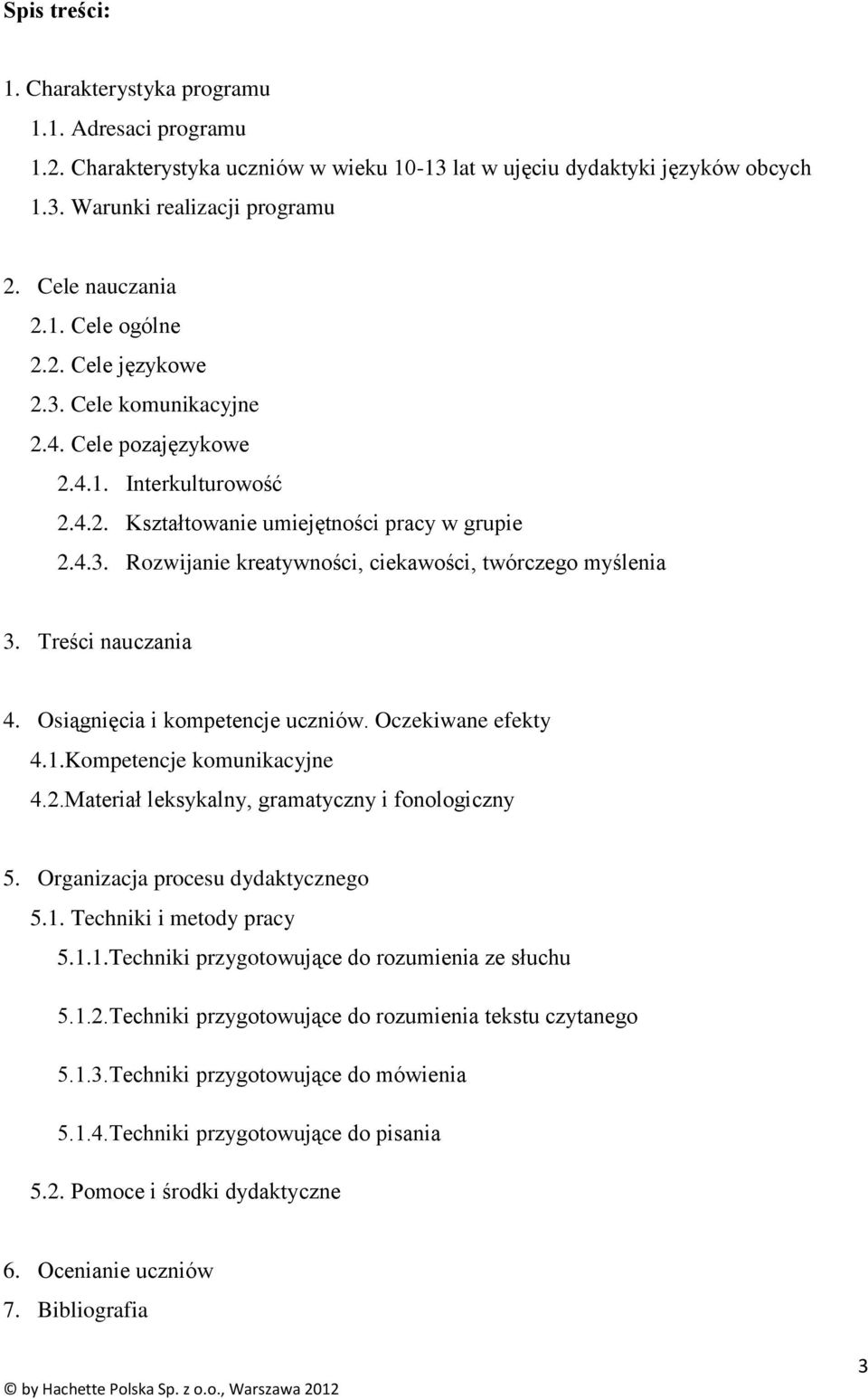 Treści nauczania 4. Osiągnięcia i kompetencje uczniów. Oczekiwane efekty 4.1.Kompetencje komunikacyjne 4.2.Materiał leksykalny, gramatyczny i fonologiczny 5. Organizacja procesu dydaktycznego 5.1. Techniki i metody pracy 5.