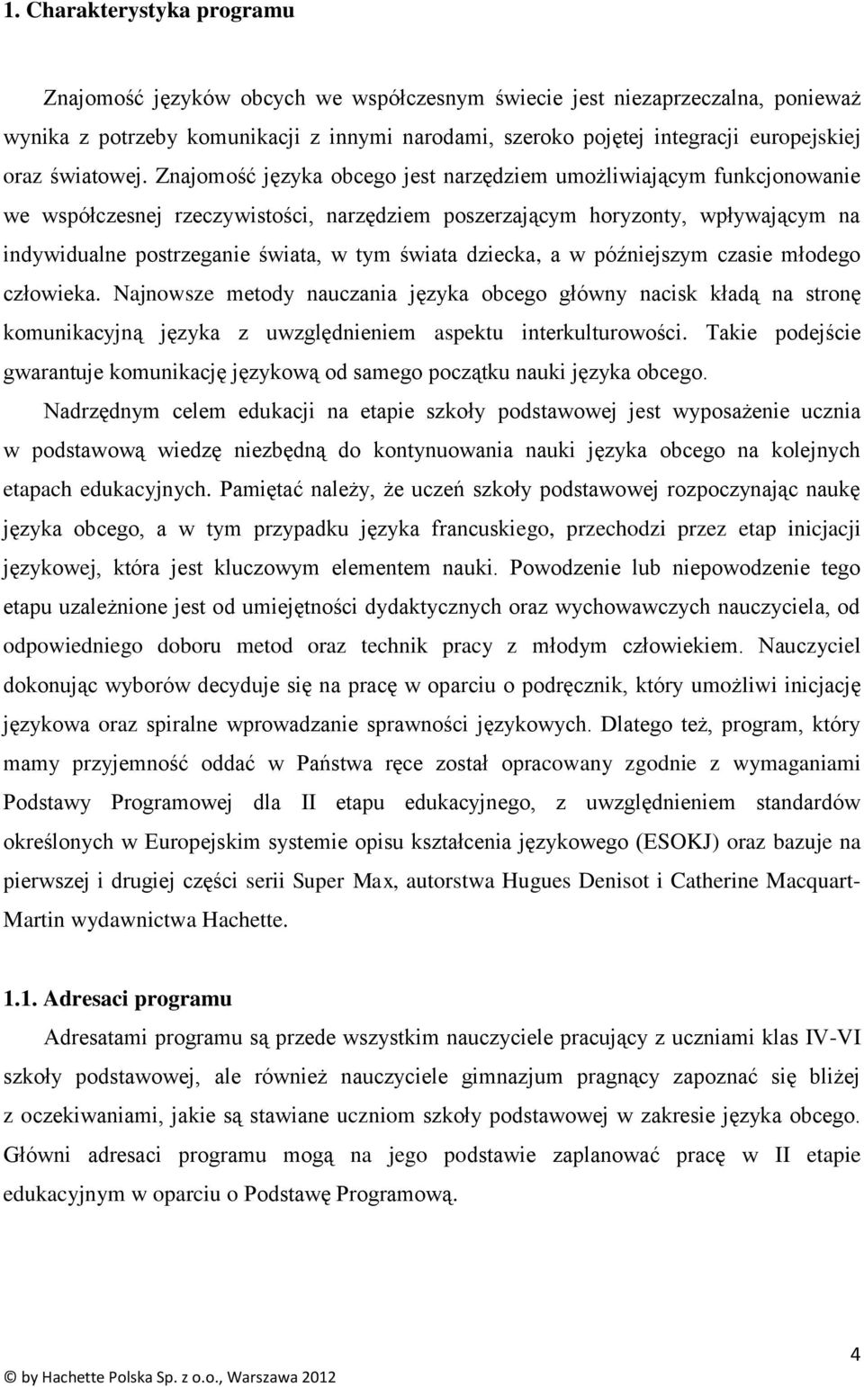 Znajomość języka obcego jest narzędziem umożliwiającym funkcjonowanie we współczesnej rzeczywistości, narzędziem poszerzającym horyzonty, wpływającym na indywidualne postrzeganie świata, w tym świata